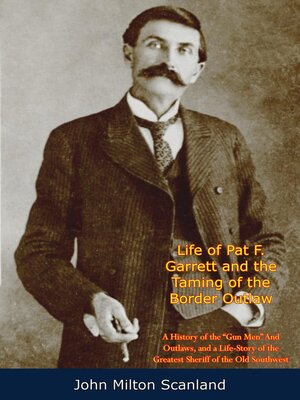 cover image of Life of Pat F. Garrett and the Taming of the Border Outlaw